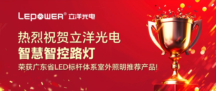 榮耀加(jia)冕 I 立洋光電(dian)智慧智控路燈榮獲廣(guang)東省LED标杆體(ti)係(xi)室外照明推薦産(chan)品(pin)！